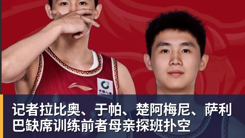 记者拉比奥、于帕、楚阿梅尼、萨利巴缺席训练前者母亲探班扑空