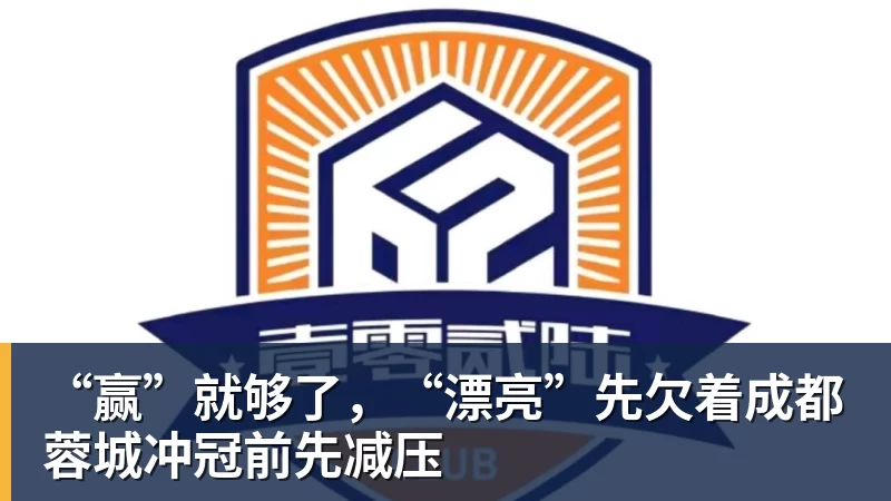 “赢”就够了，“漂亮”先欠着成都蓉城冲冠前先减压