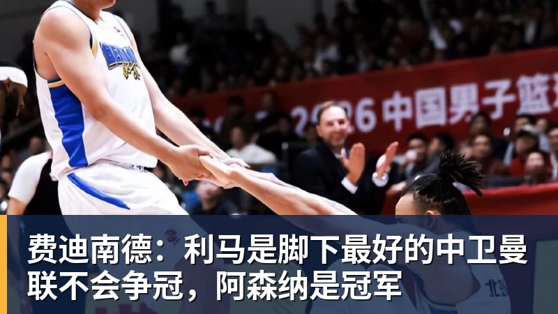 费迪南德：利马是脚下最好的中卫曼联不会争冠，阿森纳是冠军