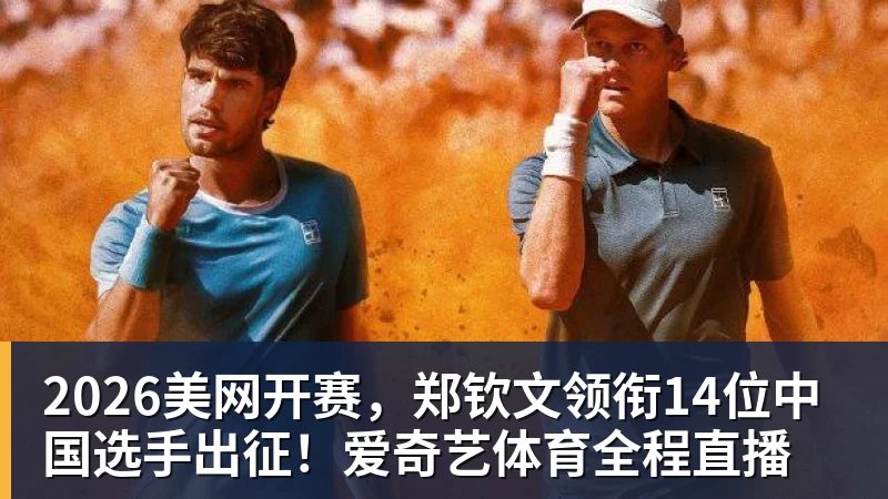 2026美网开赛，郑钦文领衔14位中国选手出征！爱奇艺体育全程直播