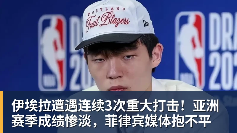 壹号娱乐app网址伊埃拉遭遇连续3次重大打击！亚洲赛季成绩惨淡，菲律宾媒体抱不平