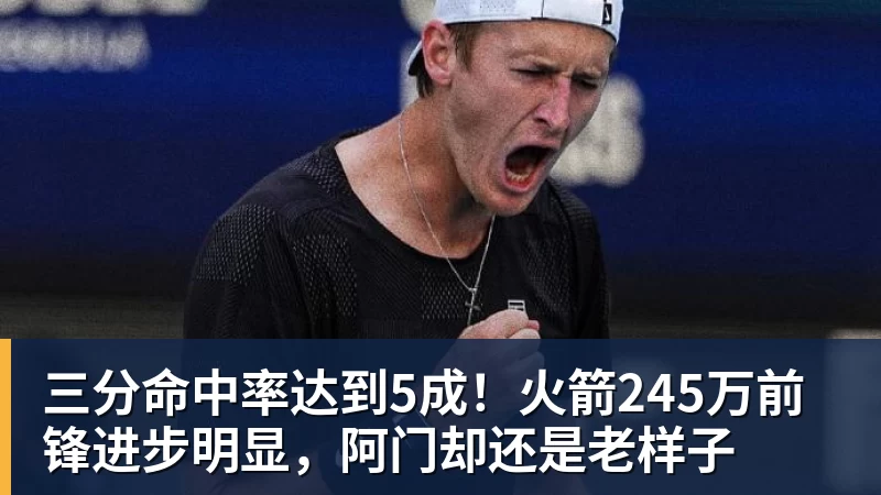三分命中率达到5成！火箭245万前锋进步明显，阿门却还是老样子